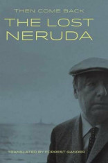 Then Come Back: The Lost Neruda, Hardcover/Pablo Neruda foto