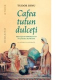 Cafea, tutun, dulceti. Deliciile Orientului in tarile romane. O istorie ilustrata [Carte cu autograful autorului] [Precomanda] - Tudor Dinu