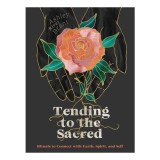 Tending to the sacred: rituals to connect with earth, spirit, and self