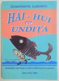 HAI - HUI CU UNDITA , INTAMPLARI ADEVARATE SI CATEVA SFATURI PENTRU PESCARI de CONSTANTIN LABONTU , 2009 , * PREZINTA HALOURI DE APA