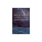 The Wild Dark: Finding the Night Sky in the Age of Light