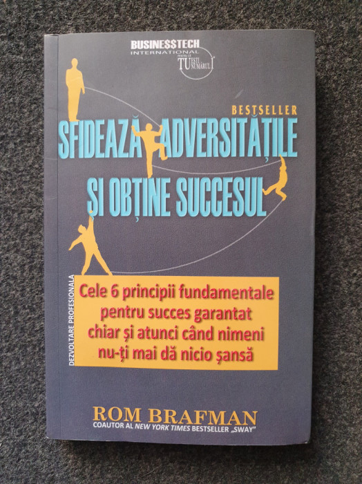 SFIDEAZA ADVERSITATILE SI OBTINE SUCCESUL - Rom Brafman
