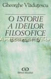 Cumpara ieftin O Istorie A Ideilor Filosofice - Gheorghe Vladutescu