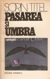Pasarea si umbra - Sorin Titel - Roman, Editura Eminescu, 1977, 277 pagini