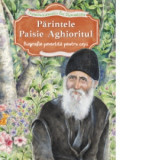 Parintele Paisie Aghioritul. Biografie povestita pentru copii