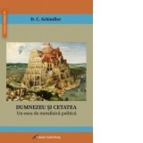 Dumnezeu si cetatea. Un eseu de metafizica politica