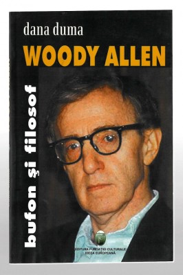 Woody Allen - Bufon si filosof - Dana Duma - Ed. Ideea Europeana, 2004 foto