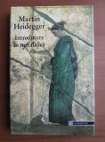 Martin Heidegger - Introducere in metafizica, Humanitas 1999, Editie Cartonata, Humanitas