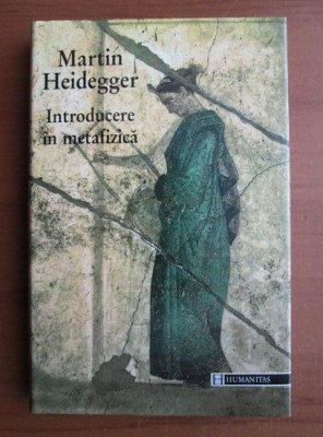 Martin Heidegger - Introducere in metafizica (1999, editie cartonata) foto