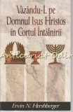 Cumpara ieftin Vazandu-L Pe Domnul Isus Hristos In Cortul Intalnirii - Ervin N. Hershberger