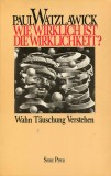 Wie wirklich ist die wirklichkeit? / Paul Watzlawick