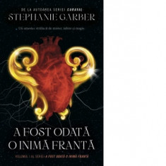 A fost odata o inima franta. Volumul 1 al seriei A fost odata o inima franta - Stephanie Garber