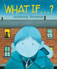 What If... &amp;#039;, Hardcover/Anthony Browne foto