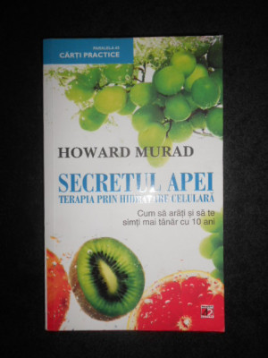 Howard Murad - Secretul apei. Terapia prin hidratare celulara foto