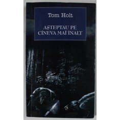 ASTEPTAU PE CINEVA MAI INALT de TOM HOLT , 2004