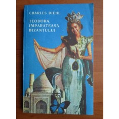 Charles Diehl - Teodora, imparateasa Bizantului