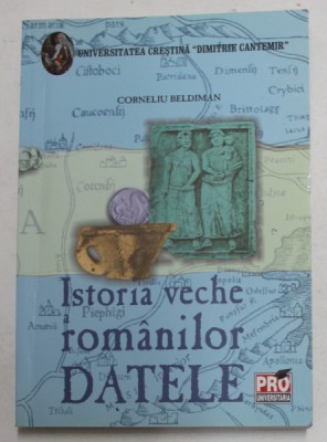 ISTORIA VECHE A ROMANILOR - DATELE de CORNELIU BELDIMAN , 2008 foto