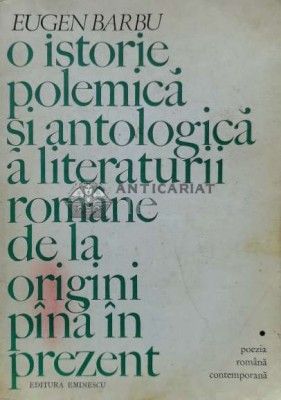 O istorie polemica si antologica a literaturii romane de la origini pana in prezent - Eugen Barbu (T89) foto