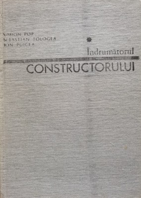 Indrumatorul Constructorului Vol.1 - S. Pop S. Tologea I. Puicea , C579 foto