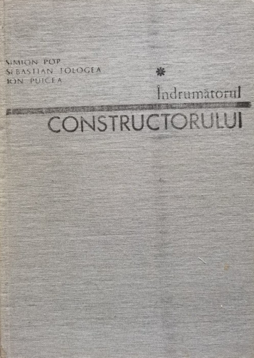 Indrumatorul Constructorului Vol.1 - S. Pop S. Tologea I. Puicea , C579