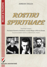 Rostiri spirituale. Insemnari despre Parintele Dumitru Staniloae, Lucian Blaga si Mircea Eliade, in zarea traditiei mistice a Rasaritului crestin foto