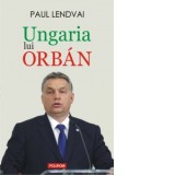 Ungaria lui Orban - Paul Lendvai