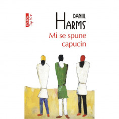 Mi se spune capucin (editie de buzunar) - Daniil Harms