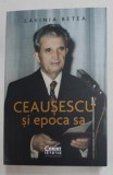 CEAUSESCU SI EPOCA SA de LAVINIA BETEA , 2021