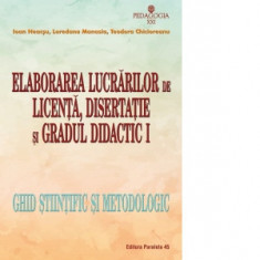 Elaborarea lucrarilor de licenta, disertatie si gradul didactic I. Ghid stiintific si metodologic