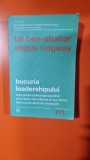Bucuria Leadershipului. Cum poate psihologia pozitiva sa te faca mai influent si mai fericit intr-o lume plina de provocari - Tal Ben Shahar