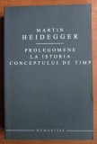 Prolegomene la istoria conceptului de timp/ Martin Heidegger 550p