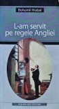 Cumpara ieftin L-am servit pe regele Angliei - 2004 - Bohumil Hrabal ($T407)
