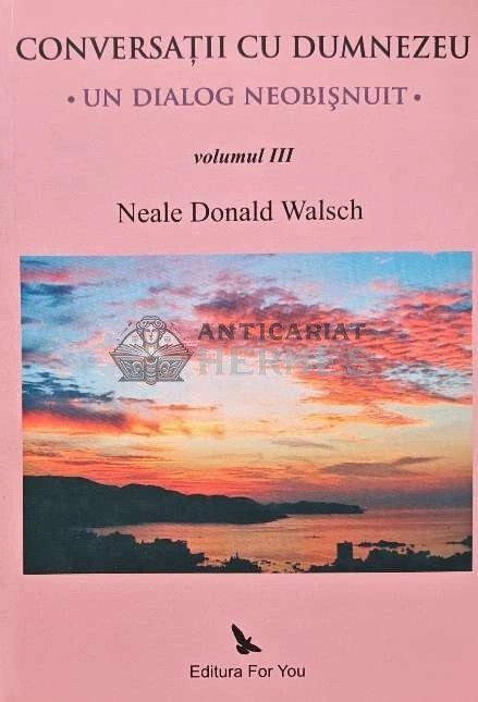 Conversatii cu Dumnezeu. Un dialog neobisnuit (volumul 3) - 2009 - Neale Donald Walsch (AD143)