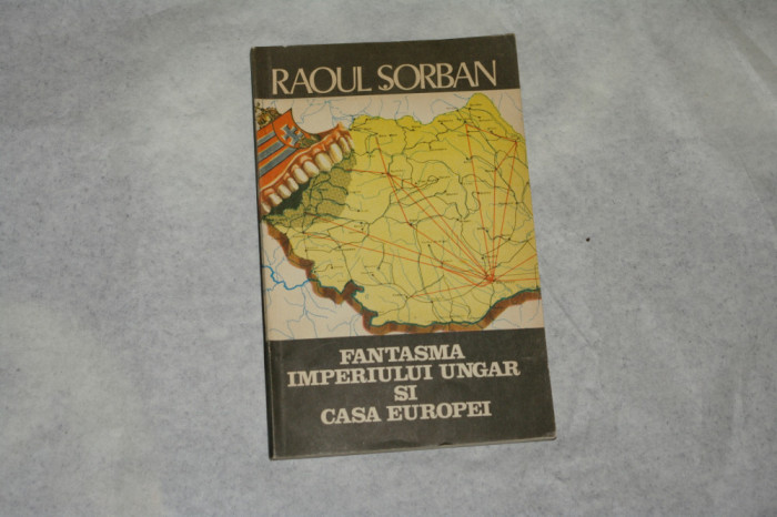 Fantasma imperiului ungar si casa Europei - Raoul Sorban - 1990