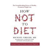How Not to Diet The Groundbreaking Science of Healthy, Permanent Weight Loss