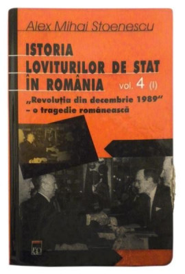 Istoria loviturilor de stat in RomaniaRevolutia din decembrie 1989 &amp;ndash; o tragedie romaneascaVolumul 4 (I) foto