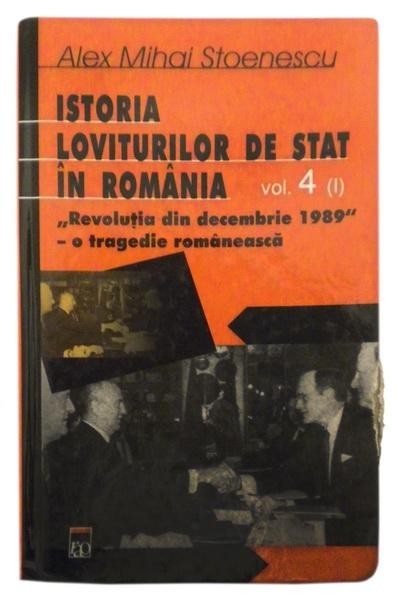 Istoria loviturilor de stat in RomaniaRevolutia din decembrie 1989 &ndash; o tragedie romaneascaVolumul 4 (I)