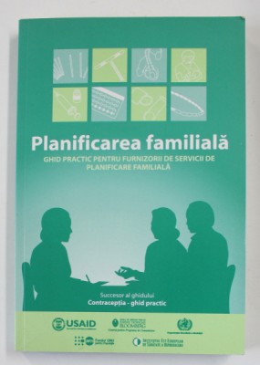 PLANIFICAREA FAMILIALA - GHID PRACTIC PENTRU FURNIZORII DE SERVICII DE PLANIFICARE FAMILIALA , EDITIA 2008 foto
