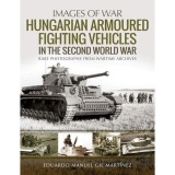 Hungarian Armoured Fighting Vehicles in the Second World War: Rare Photographs from Wartime Archives (Images of War)