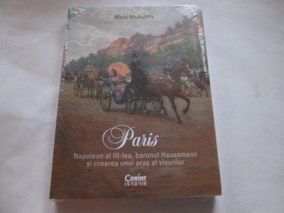 MARY MCAULIFFE - PARIS. NAPOLEON AL III-LEA, BARONUL HUSSMAN foto