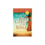 Slightly Bad Girls of the Bible: Flawed Women Loved by a Flawless God