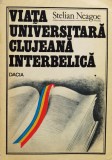 Viata Universitara Clujeana Interbelica Vol.1 - Stelian Neagoe, Editura Dacia, Romana, Istorie, 1980