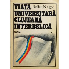 Viata Universitara Clujeana Interbelica Vol.1 - Stelian Neagoe ,557866