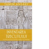 Inventarea trecutului. 50 000 de ani de cultura, conflict si conexiuni - Alina Popescu, Tamim Ansary