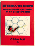 Interconexiuni, Fizica cuantica povestita de un psihoterapeut, Adrian Nuta, 2008
