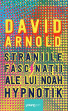 Straniile fascinații ale lui Noah Hypnotik - Hardcover - David Arnold - Young Art, 2019