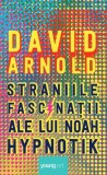 Straniile fascinații ale lui Noah Hypnotik - Hardcover - David Arnold - Young Art