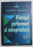 PILOTAJUL PERFORMANT AL INTREPRINDERII - PROIECTARE SI FUNCTIONARE de CONSTANTIN BARBULESCU , 2000