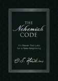 The Nehemiah Code: It&#039;s Never Too Late for a New Beginning