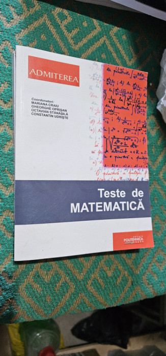 TESTE DE MATEMATICA ADMITEREA POLITEHNICA CRAIU OPRISAN UDRISTE STANASILA